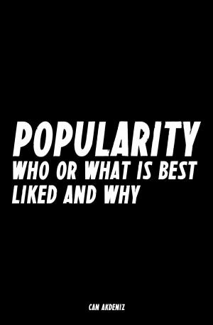 Cover of the book Popularity: Who or What is Best Liked and Why by Can Akdeniz