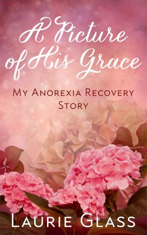 Cover of the book A Picture of His Grace: My Anorexia Recovery Story by Richard L. Foland Jr.