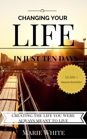 Cover of the book Changing Your Life in Just Ten Days: Creating the Life You Were Always Meant to Live by David D. Burns, M.D.