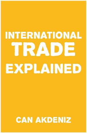 Cover of the book International Trade Explained (Simple Textbooks Book 2) by Can Akdeniz