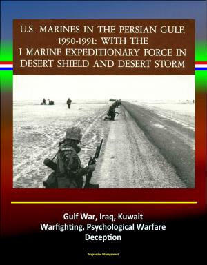 Cover of With the I Marine Expeditionary Force in Desert Shield and Desert Storm: U.S. Marines in the Persian Gulf, 1990-1991 - Gulf War, Iraq, Kuwait, Warfighting, Psychological Warfare, Deception
