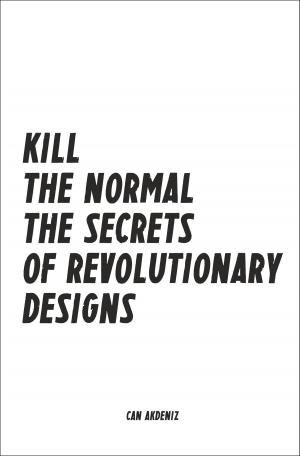 Cover of the book Kill The Normal: The Secrets of Revolutionary Designs by Can Akdeniz
