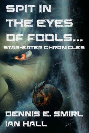 Cover of the book Star-Eater Chronicles 3. Spit in the Eyes of Fools by Ian Hall