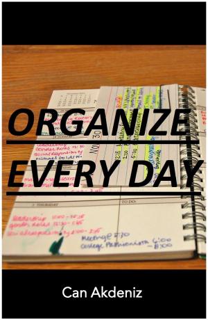 Cover of the book Organize Every Day: An Amazing Way to Get the Most Out of Any Day - 7 Steps to Organize Your Life & Get More Things Done (Self Improvement & Habits Book 2) by Can Akdeniz