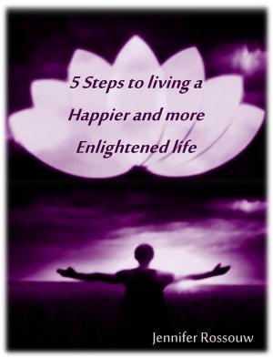 Cover of the book 5 Steps to living a Happier and more Enlightened life by N. E. Nordstrom