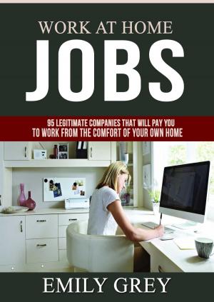 Cover of the book Work at Home Jobs: 95 Legitimate Companies That Will Pay You to Work From the Comfort of Your Own Home by J.F. Thompson
