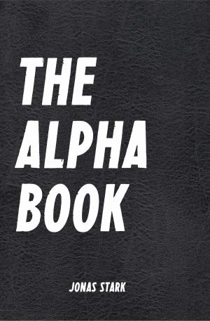 Book cover of The Alpha Book (Being an Alpha): How To Organize Your Life, Develop Charisma, Make Right Decisions and Influence People like an Alpha (Best Business Books 17)