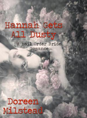 Cover of the book Hannah Gets All Dusty: A Mail Order Bride Romance by Doreen Milstead
