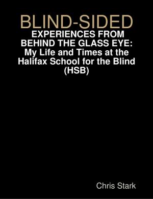 Cover of the book Blind-Sided: Experiences From Behind the Glass Eye: My Life and Times at the Halifax School for the Blind by Douglas Christian Larsen