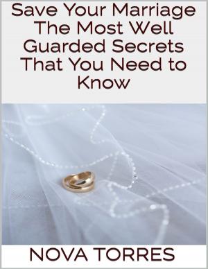 Cover of the book Save Your Marriage: The Most Well Guarded Secrets That You Need to Know by Goldmine Reads