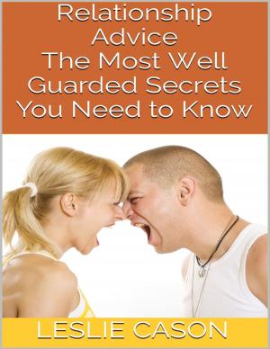 Cover of the book Relationship Advice: The Most Well Guarded Secrets You Need to Know by Hayley Bristol