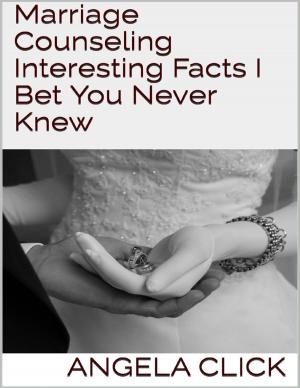 Cover of the book Marriage Counseling: Interesting Facts I Bet You Never Knew by Cecil Cory