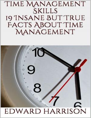 Cover of the book Time Management Skills: 19 Insane But True Facts About Time Management by Paul Quintanilla