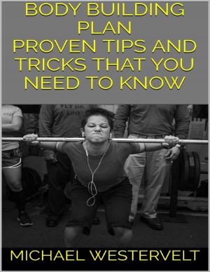 Cover of the book Body Building Plan: Proven Tips and Tricks That You Need to Know by Burr Cook