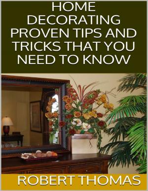 Cover of Home Decorating: Proven Tips and Tricks That You Need to Know