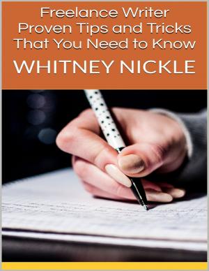 Cover of the book Freelance Writer: Proven Tips and Tricks That You Need to Know by Jessica Christine