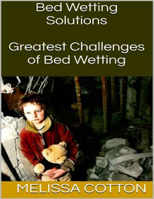 Cover of the book Bed Wetting Solutions: Greatest Challenges of Bed Wetting by Dr. Stanford E. Murrell
