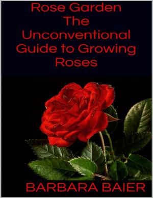Cover of the book Rose Garden: The Unconventional Guide to Growing Roses by Chris Johns