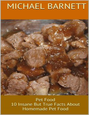 Cover of the book Pet Food: 10 Insane But True Facts About Homemade Pet Food by Stephanie Brannett
