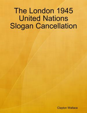 Cover of the book The London 1945 United Nations Slogan Cancellation by Kyle Horner