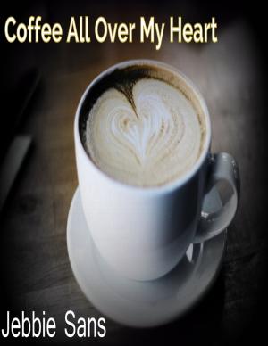 Cover of the book Coffee All Over My Heart by Jason Micheal Dunn