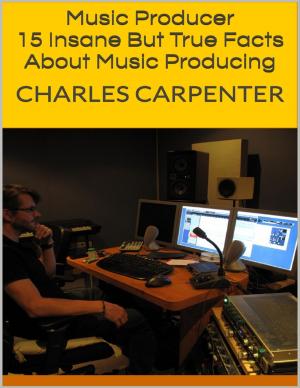 Cover of the book Music Producer: 15 Insane But True Facts About Music Producing by Jean-Pierre Dubé
