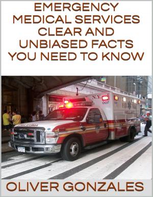 Cover of the book Emergency Medical Services: Clear and Unbiased Facts You Need to Know by Joel Sprouse