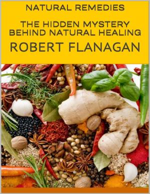 Cover of the book Natural Remedies: The Hidden Mystery Behind Natural Healing by J.C. Perez