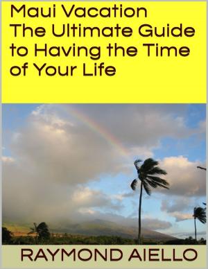 Cover of the book Maui Vacation: The Ultimate Guide to Having the Time of Your Life by Vincent Cheung