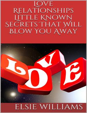 Cover of the book Love Relationships: Little Known Secrets That Will Blow You Away by T.G. Cooper