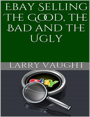 Cover of the book Ebay Selling: The Good, the Bad and the Ugly by Denise Marie Mari, Ph.D., Lynn Marie Knapke, Aaron Shaun Brennan