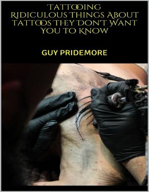 bigCover of the book Tattooing: Ridiculous Things About Tattoos They Don't Want You to Know by 
