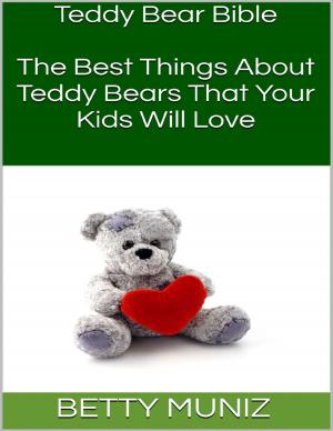 Cover of the book Teddy Bear Bible: The Best Things About Teddy Bears That Your Kids Will Love by J Martin