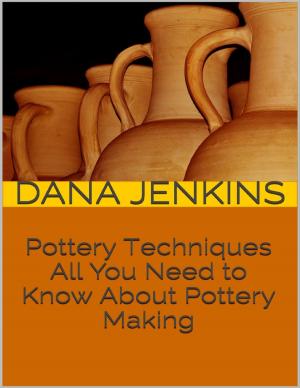 bigCover of the book Pottery Techniques: All You Need to Know About Pottery Making by 