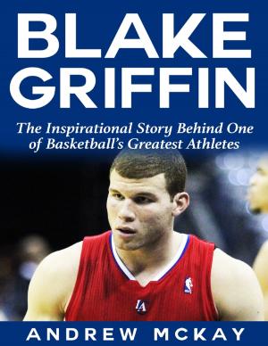 Cover of the book Blake Griffin: The Inspirational Story Behind One of Basketball's Greatest Athletes by Rod Polo