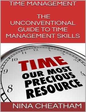 Cover of the book Time Management: The Unconventional Guide to Time Management Skills by Charles Neuf, CPP