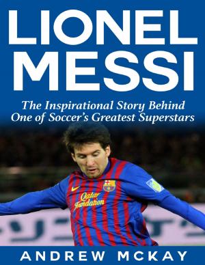 Cover of the book Lionel Messi: The Inspirational Story Behind One of Soccer's Greatest Superstars by Joseph Anthony Alizio Jr., Edward Joseph Ellis, Vincent Joseph Allen