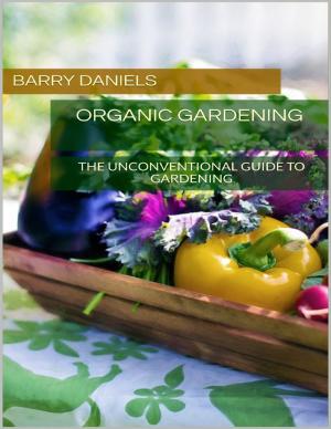 Cover of the book Organic Gardening: The Unconventional Guide to Gardening by Kevin Gibson