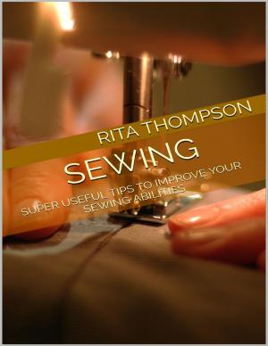 Cover of the book Sewing: Super Useful Tips to Improve Your Sewing Abilities by Duong Tran