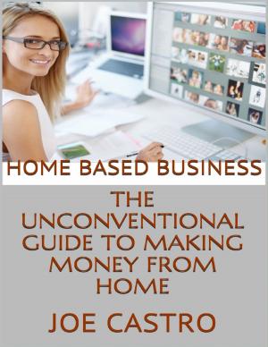 Cover of the book Home Based Business: The Unconventional Guide to Making Money from Home by Greg Hannah
