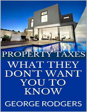 Cover of the book Property Taxes: What They Don't Want You to Know by Tudorbeth