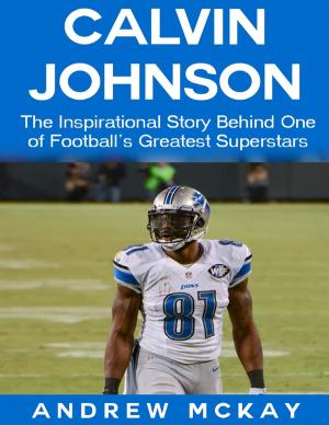 bigCover of the book Calvin Johnson: The Inspirational Story Behind One of Football's Greatest Receivers by 