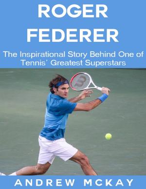 Cover of the book Roger Federer: The Inspirational Story Behind One of Tennis' Greatest Superstars by Robert Stetson