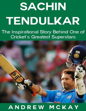 Cover of the book Sachin Tendulkar: The Inspirational Story Behind One of Cricket's Greatest Superstars by John Derek