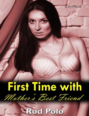 Cover of the book First Time With Mother’s Best Friend (Erotica) by Kelly Roe