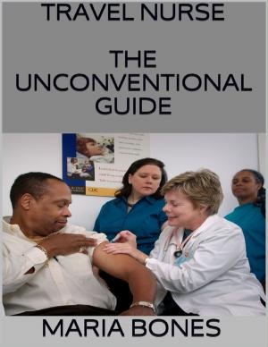 Cover of the book Travel Nurse: The Unconventional Guide by Jennifer P. Tanabe, Dietrich F. Seidel