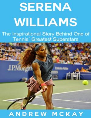 Cover of the book Serena Williams: The Inspirational Story Behind One of Tennis' Greatest Superstars by Art Zegelaar