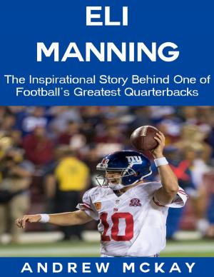 Cover of the book Eli Manning: The Inspirational Story Behind One of Football's Greatest Quarterbacks by Pierre Wilson