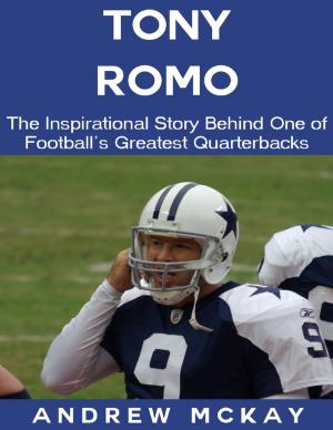 Cover of the book Tony Romo: The Inspirational Story Behind One of Football's Greatest Quarterbacks by Tom Strabo