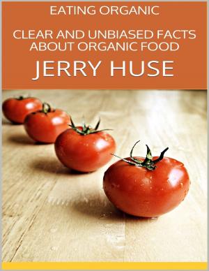 Cover of the book Eating Organic: Clear and Unbiased Facts About Organic Food by Jennifer Edwards